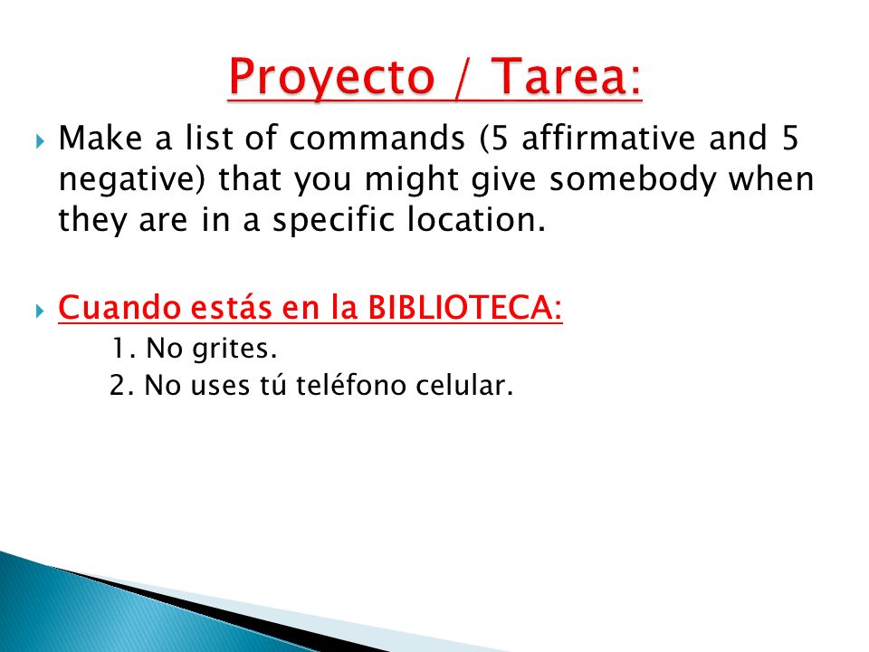 Proyecto / Tarea: Make a list of commands (5 affirmative and 5 negative) that you might give somebody when they are in a specific location.