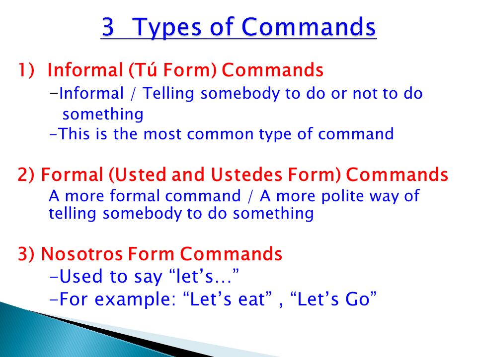 3 Types of Commands 1) Informal (Tú Form) Commands