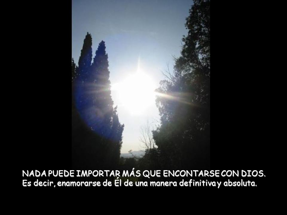 NADA PUEDE IMPORTAR MÁS QUE ENCONTARSE CON DIOS.
