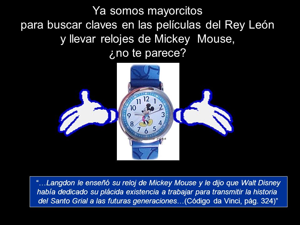 Ya somos mayorcitos para buscar claves en las películas del Rey León y llevar relojes de Mickey Mouse, ¿no te parece