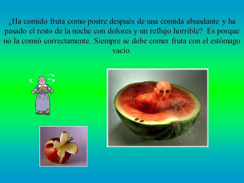 ¿Ha comido fruta como postre después de una comida abundante y ha pasado el resto de la noche con dolores y un reflujo horrible.