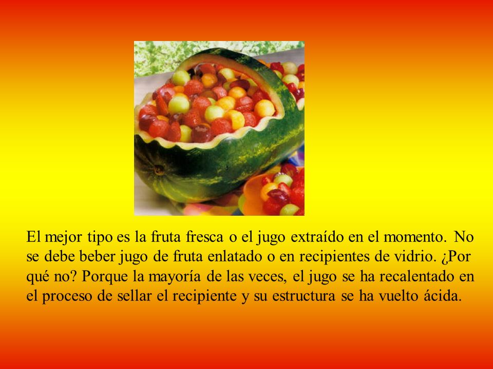 El mejor tipo es la fruta fresca o el jugo extraído en el momento