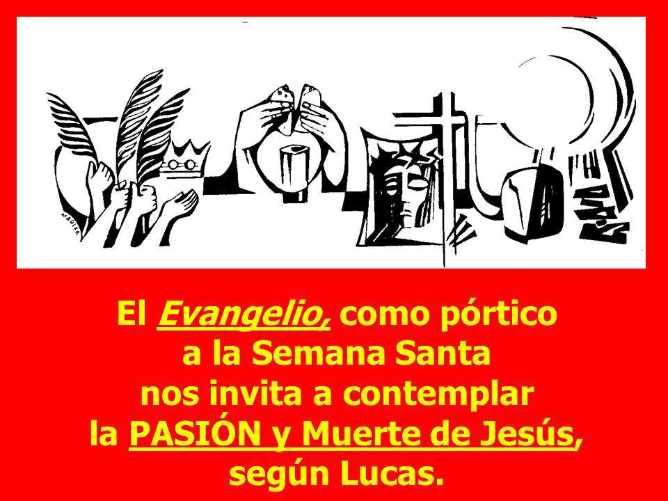 El Evangelio, como pórtico a la Semana Santa nos invita a contemplar la PASIÓN y Muerte de Jesús, según Lucas.