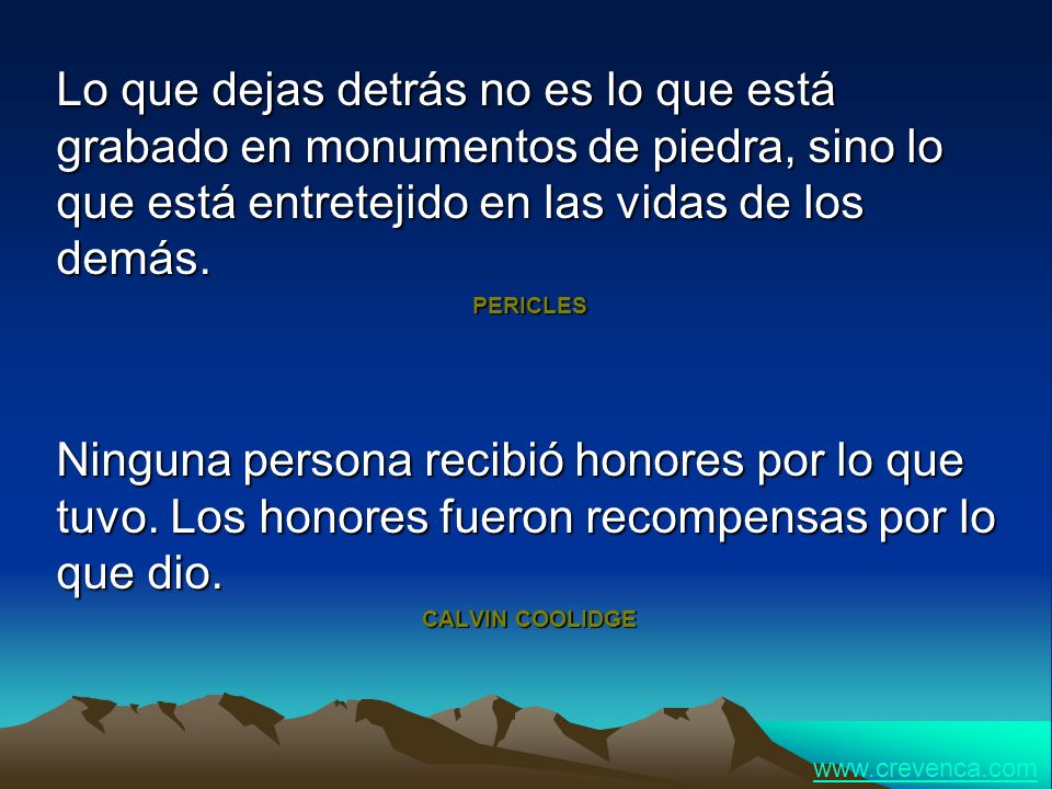Lo que dejas detrás no es lo que está grabado en monumentos de piedra, sino lo que está entretejido en las vidas de los demás.