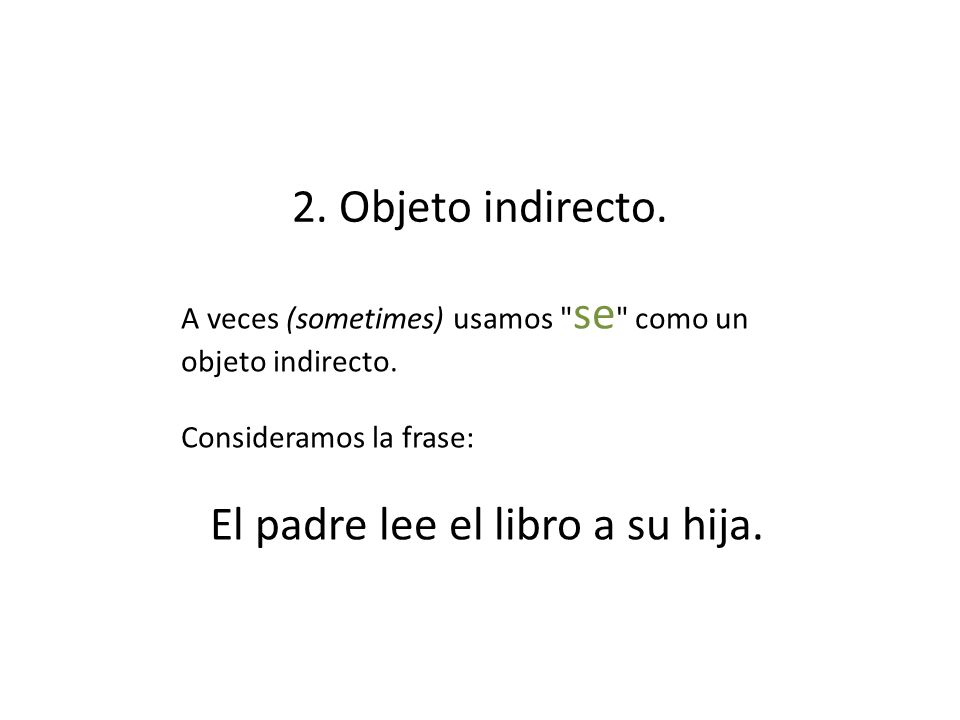 2. Objeto indirecto. A veces (sometimes) usamos se como un objeto indirecto. Consideramos la frase: