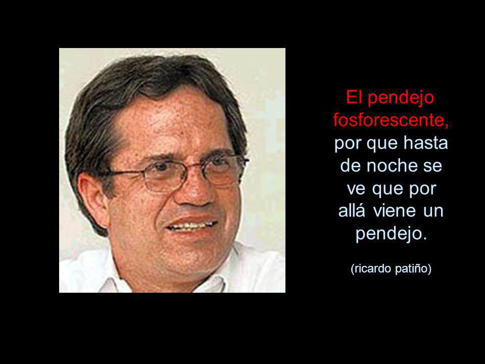 El pendejo fosforescente, por que hasta de noche se ve que por allá viene un pendejo.