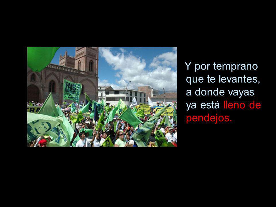 Y por temprano que te levantes, a donde vayas ya está lleno de pendejos.