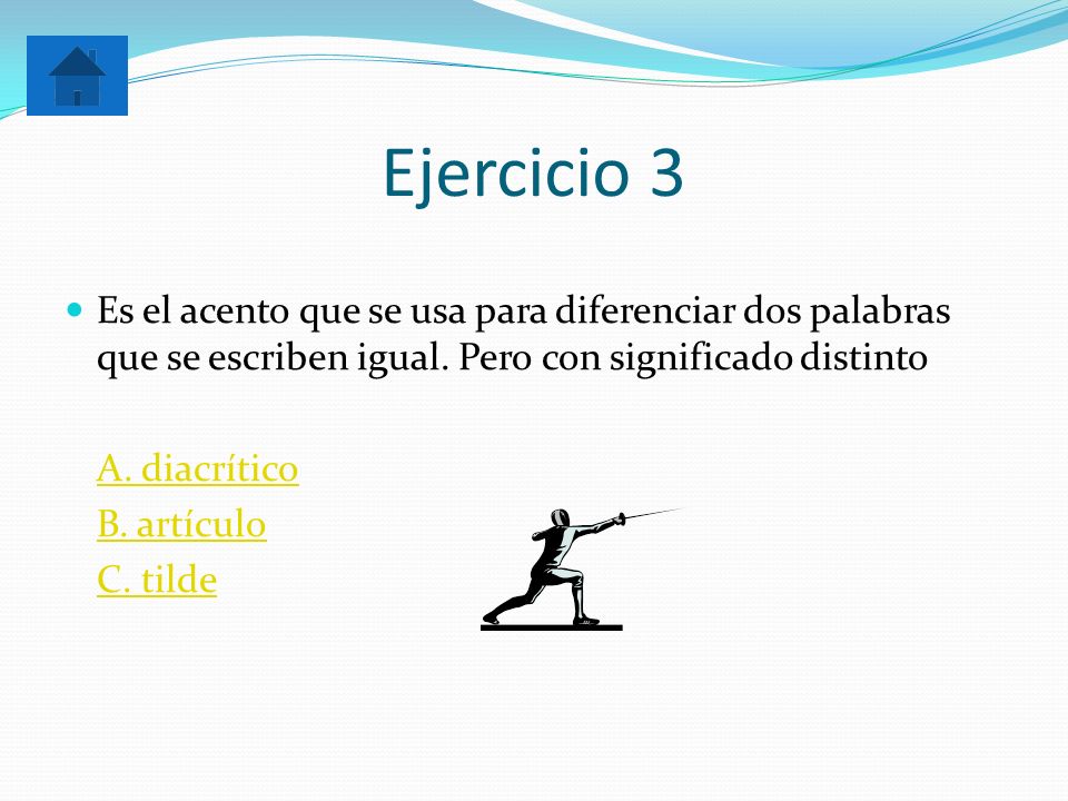 Ejercicio 3 Es el acento que se usa para diferenciar dos palabras que se escriben igual. Pero con significado distinto.