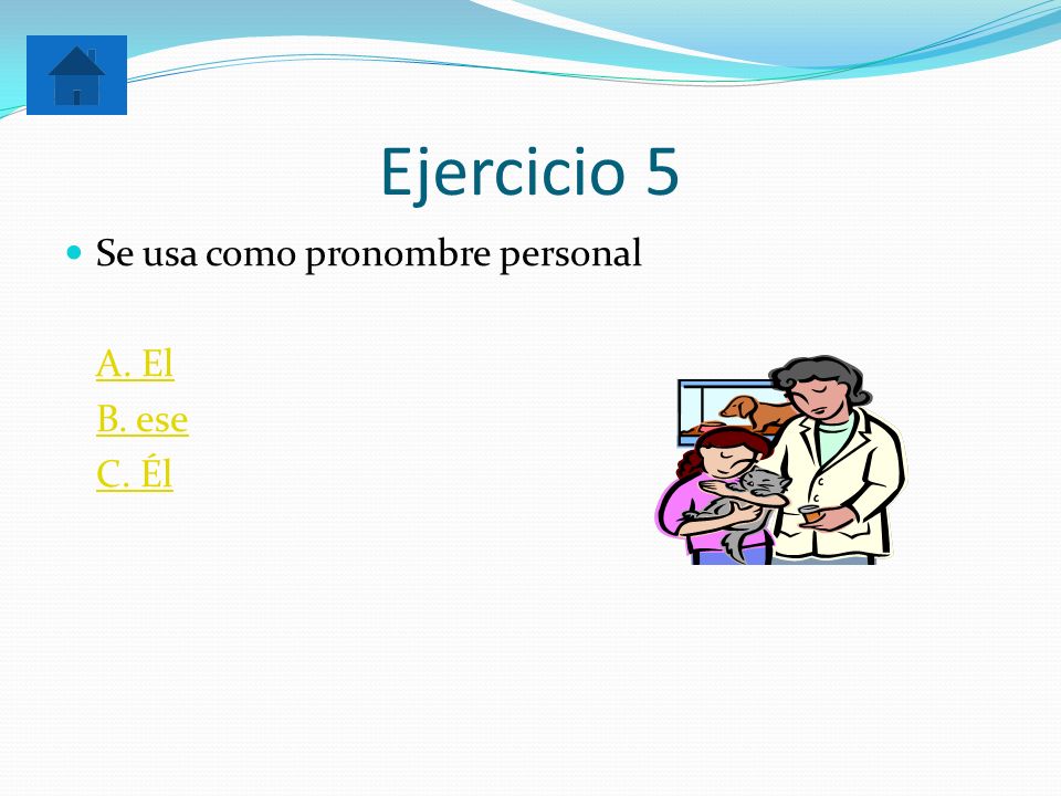 Ejercicio 5 Se usa como pronombre personal A. El B. ese C. Él