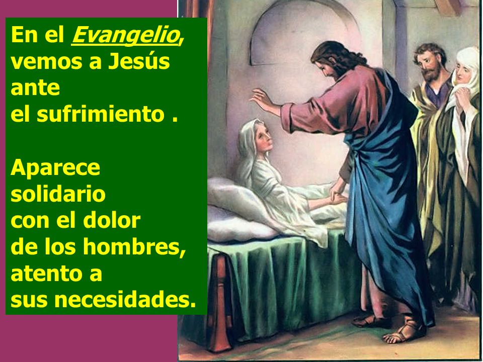 En el Evangelio, vemos a Jesús ante el sufrimiento .
