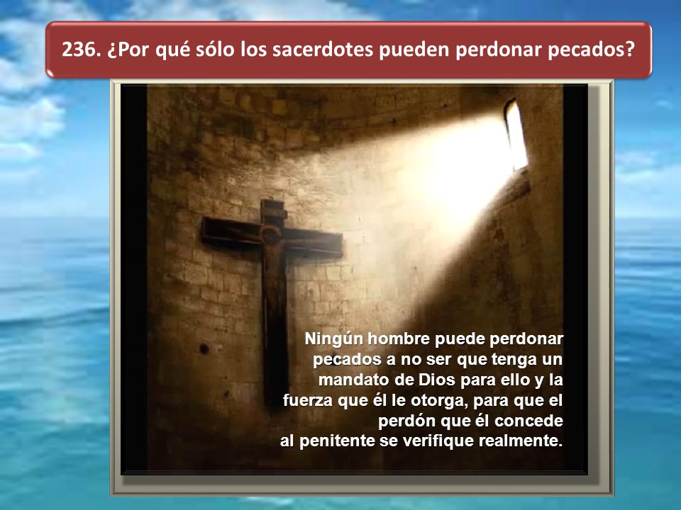 236. ¿Por qué sólo los sacerdotes pueden perdonar pecados