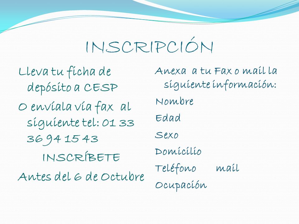 INSCRIPCIÓN Lleva tu ficha de depósito a CESP O envíala vía fax al siguiente tel: INSCRÍBETE Antes del 6 de Octubre