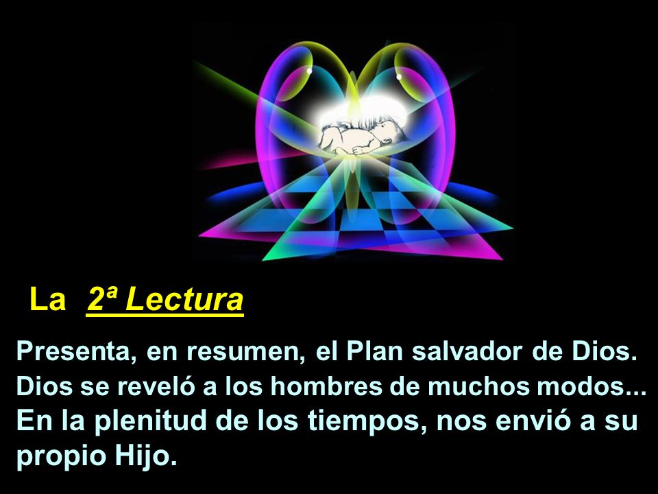 La 2ª Lectura Presenta, en resumen, el Plan salvador de Dios. Dios se reveló a los hombres de muchos modos...