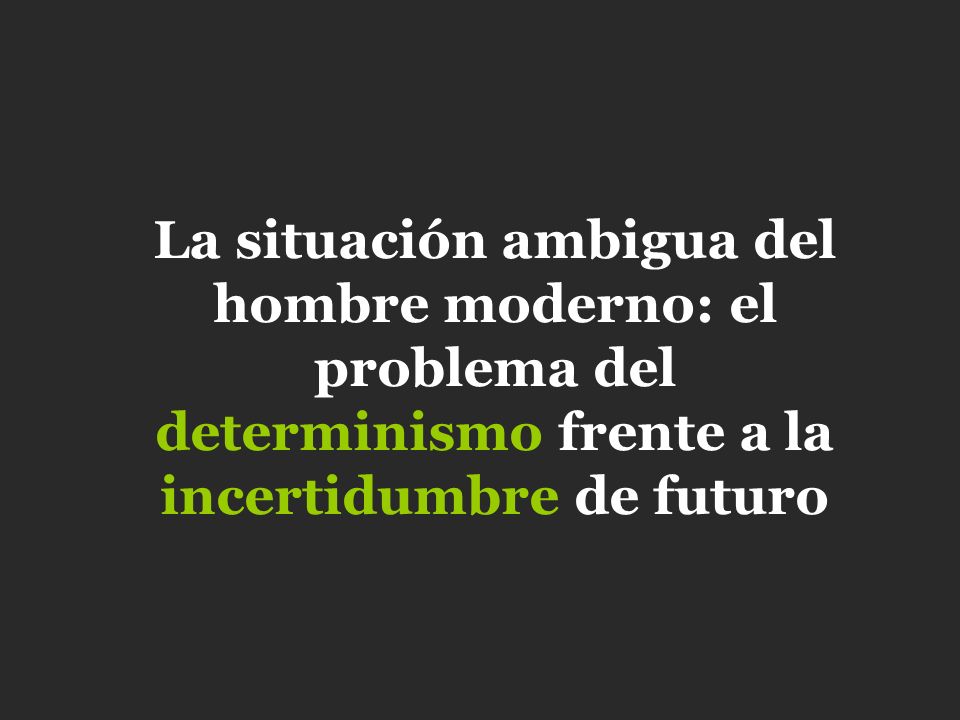 La situación ambigua del hombre moderno: el problema del determinismo frente a la incertidumbre de futuro