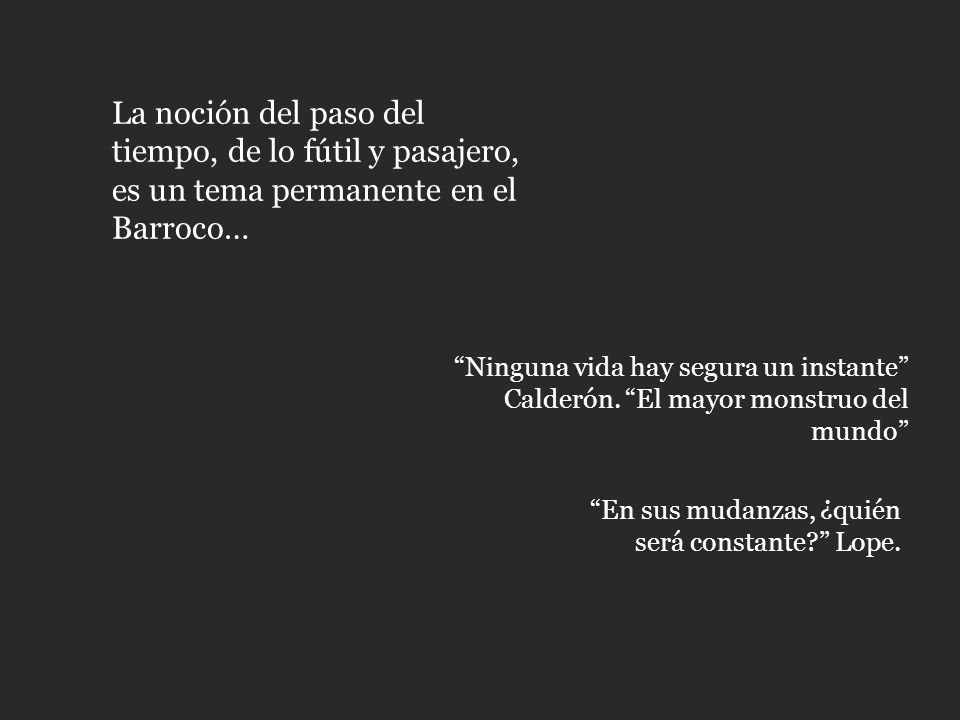 La noción del paso del tiempo, de lo fútil y pasajero, es un tema permanente en el Barroco…