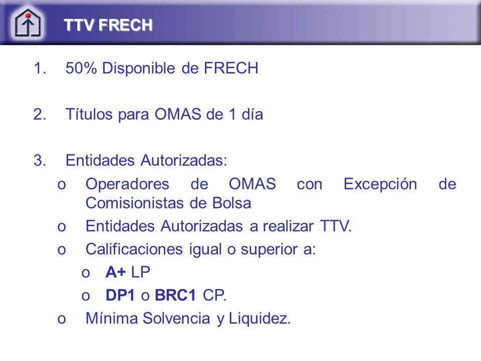 TTV FRECH 50% Disponible de FRECH. Títulos para OMAS de 1 día. Entidades Autorizadas: Operadores de OMAS con Excepción de Comisionistas de Bolsa.