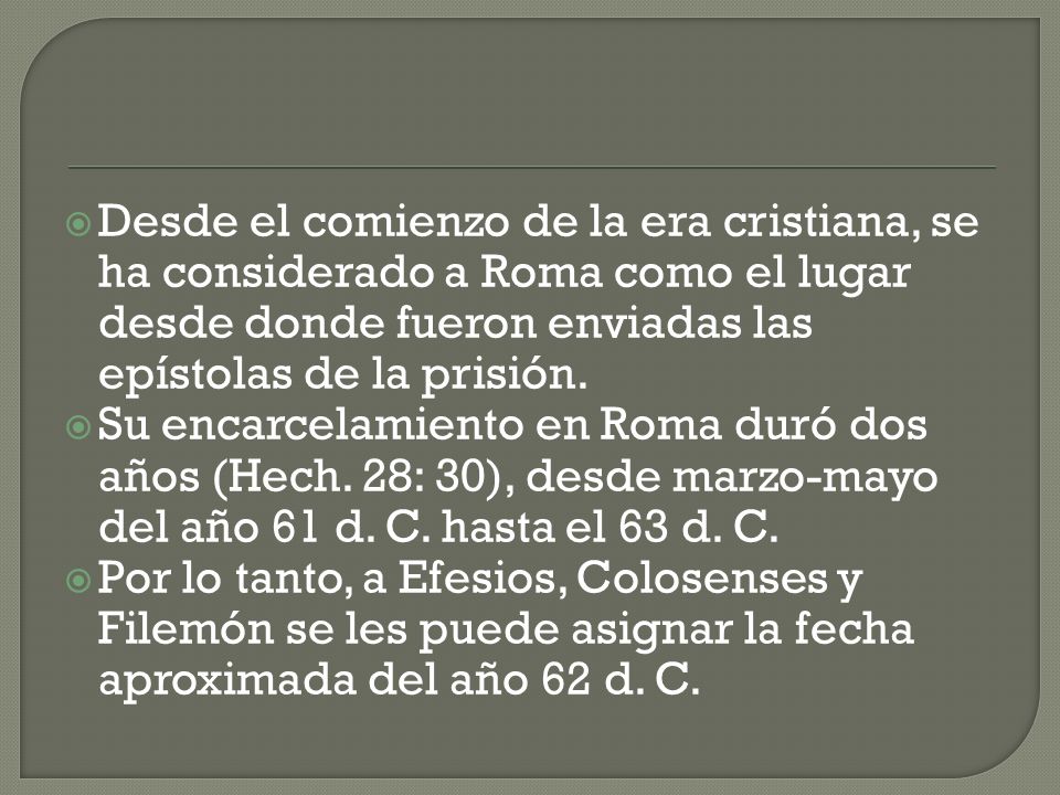 Desde el comienzo de la era cristiana, se ha considerado a Roma como el lugar desde donde fueron enviadas las epístolas de la prisión.