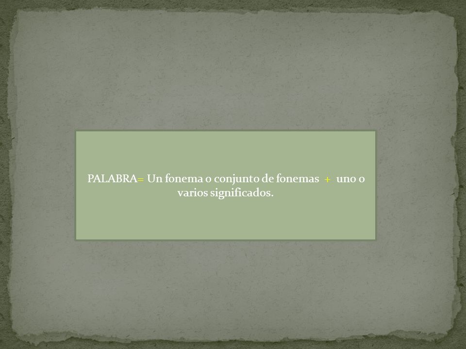 PALABRA= Un fonema o conjunto de fonemas + uno o varios significados.