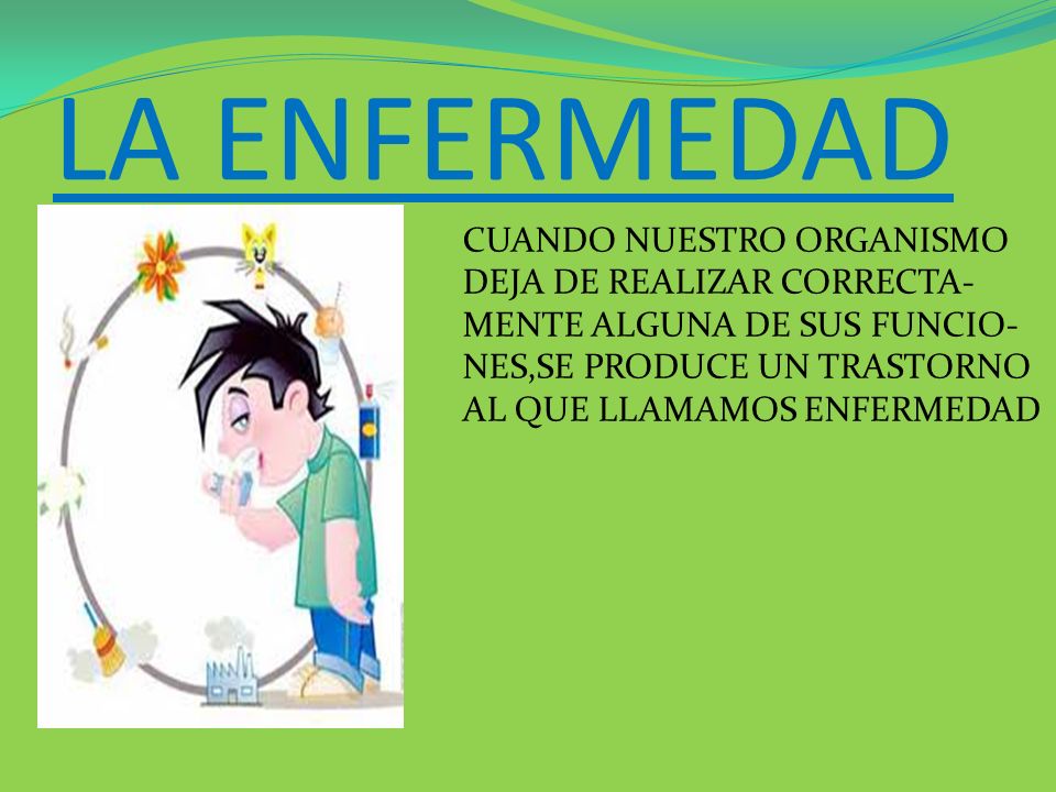LA ENFERMEDAD CUANDO NUESTRO ORGANISMO DEJA DE REALIZAR CORRECTA-