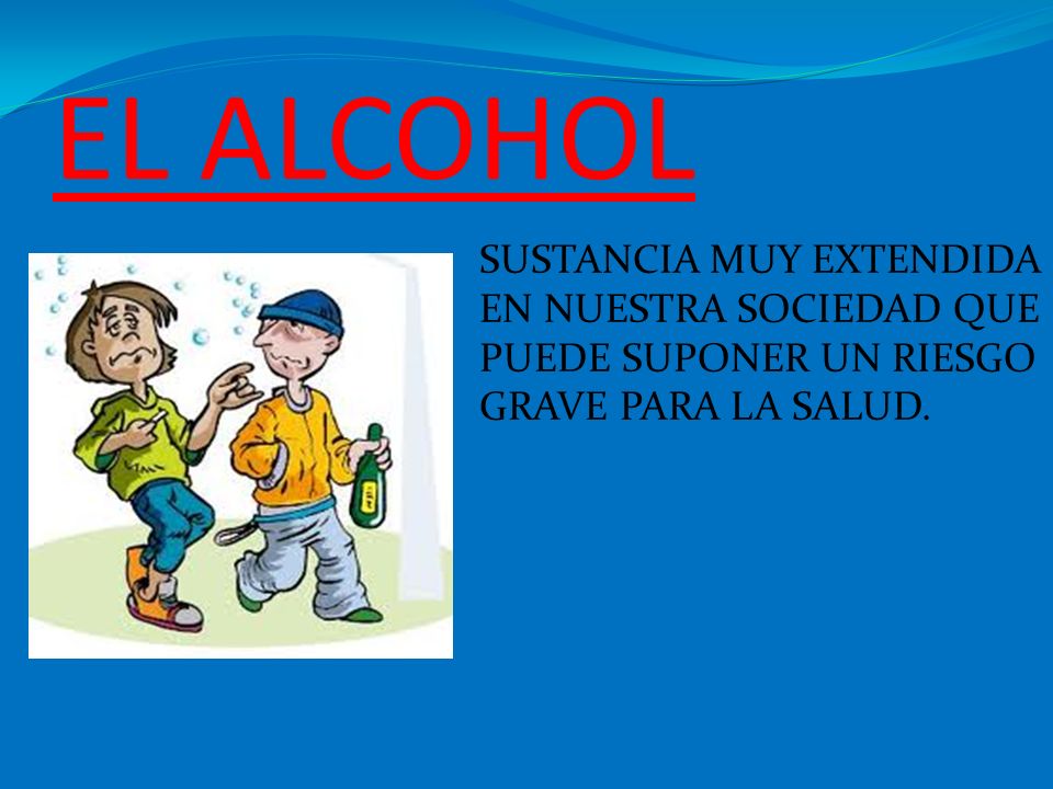 EL ALCOHOL SUSTANCIA MUY EXTENDIDA EN NUESTRA SOCIEDAD QUE