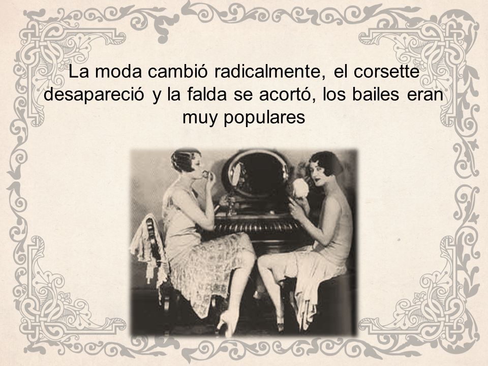 La moda cambió radicalmente, el corsette desapareció y la falda se acortó, los bailes eran muy populares