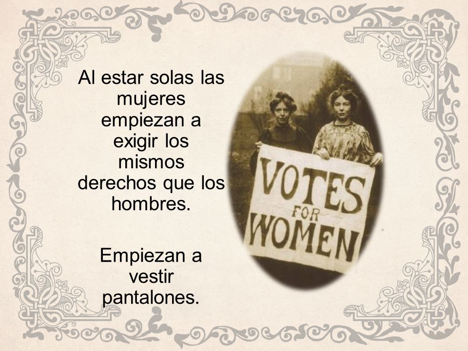 Al estar solas las mujeres empiezan a exigir los mismos derechos que los hombres.