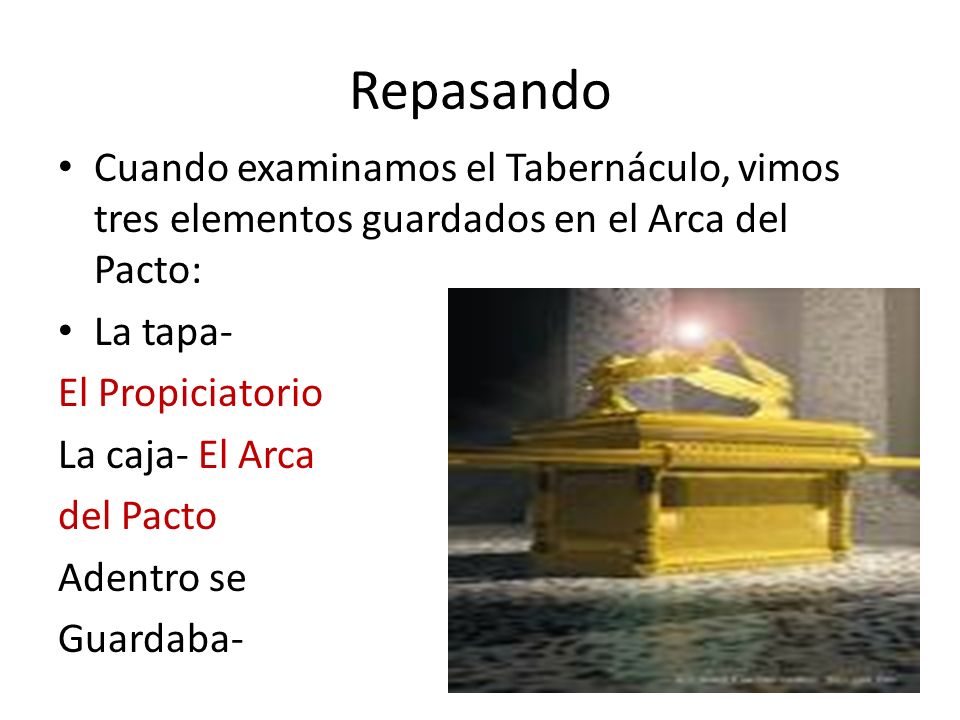 Repasando Cuando examinamos el Tabernáculo, vimos tres elementos guardados en el Arca del Pacto: La tapa-