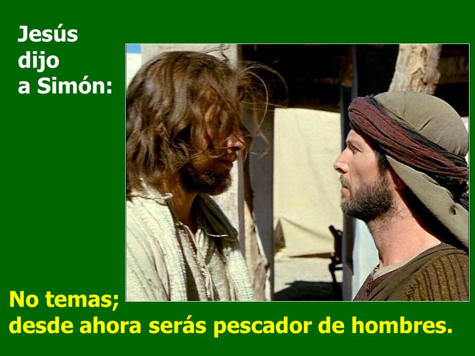 Jesús dijo a Simón: No temas; desde ahora serás pescador de hombres.