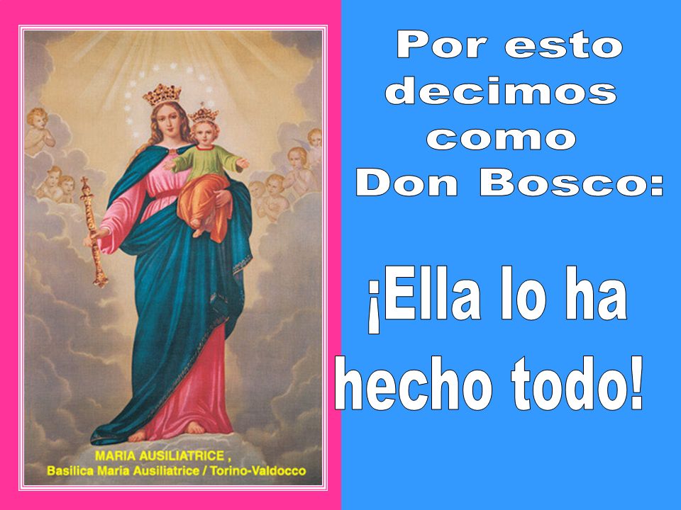 Por esto decimos como Don Bosco: ¡Ella lo ha hecho todo!