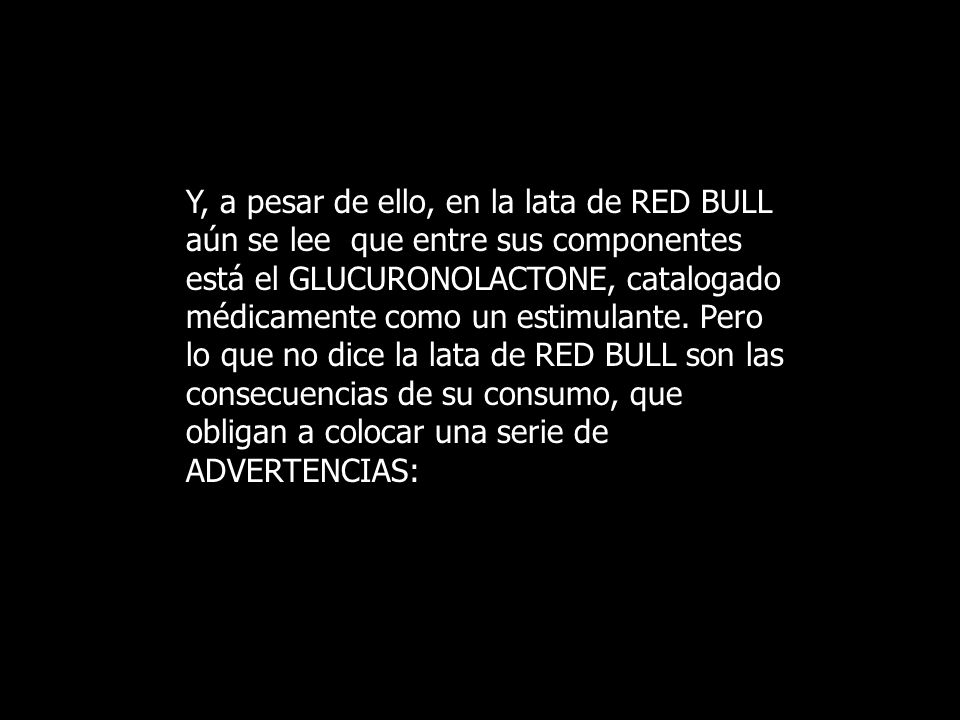 Y, a pesar de ello, en la lata de RED BULL aún se lee que entre sus componentes está el GLUCURONOLACTONE, catalogado médicamente como un estimulante.