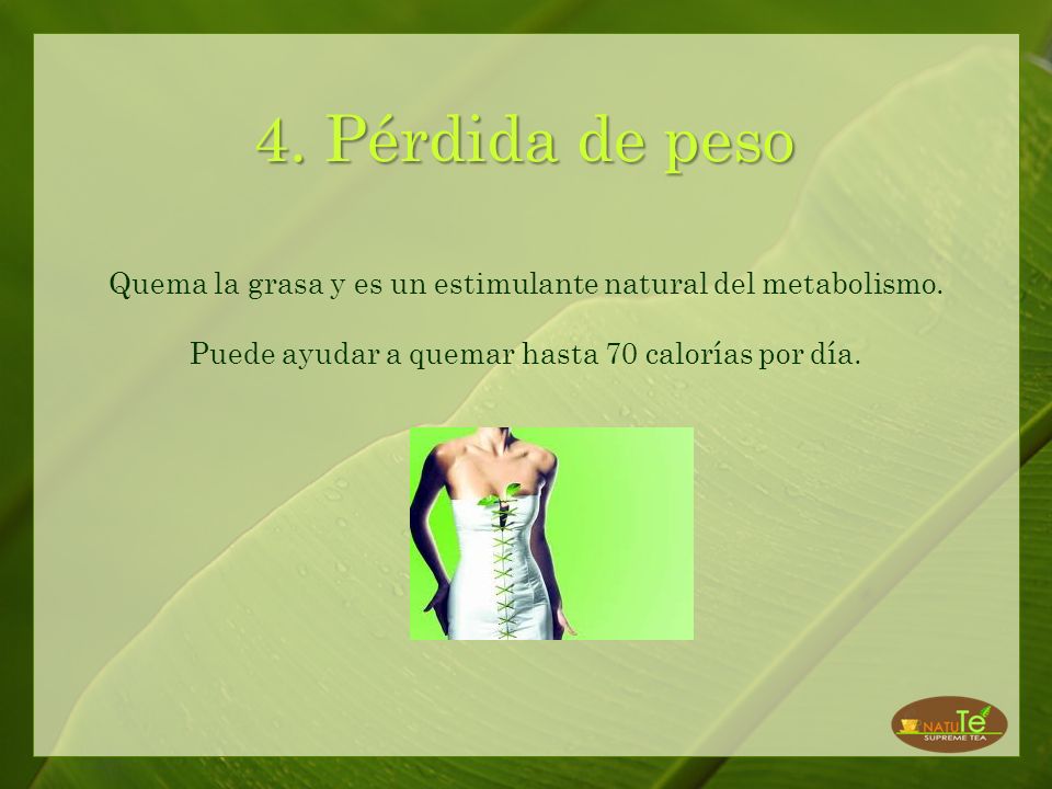 4. Pérdida de peso Quema la grasa y es un estimulante natural del metabolismo.