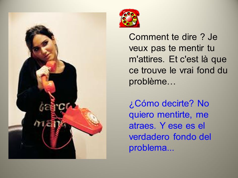 Comment te dire. Je veux pas te mentir tu m attires