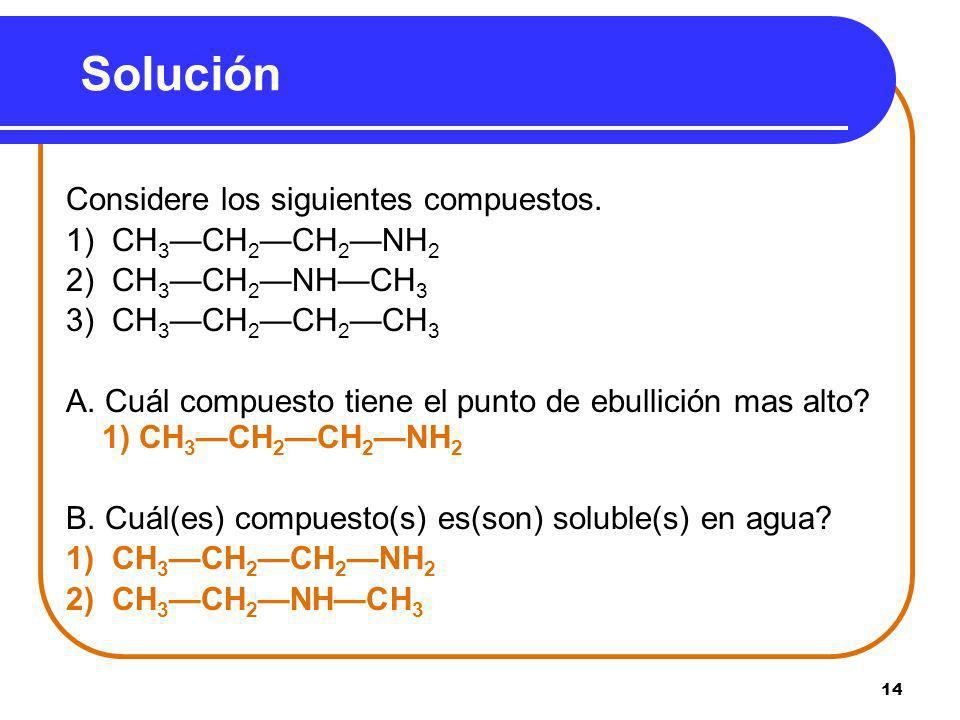 Solución Considere los siguientes compuestos. 1) CH3—CH2—CH2—NH2