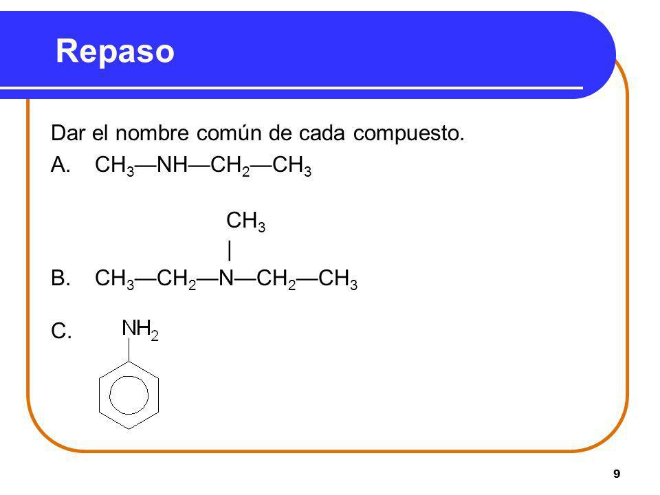 Repaso Dar el nombre común de cada compuesto. A. CH3—NH—CH2—CH3 CH3 |