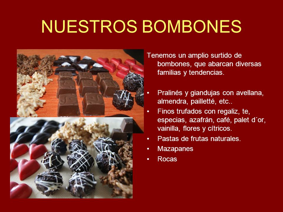 NUESTROS BOMBONES Tenemos un amplio surtido de bombones, que abarcan diversas familias y tendencias.