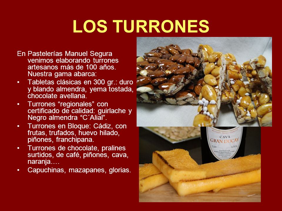 LOS TURRONES En Pastelerías Manuel Segura venimos elaborando turrones artesanos más de 100 años. Nuestra gama abarca:
