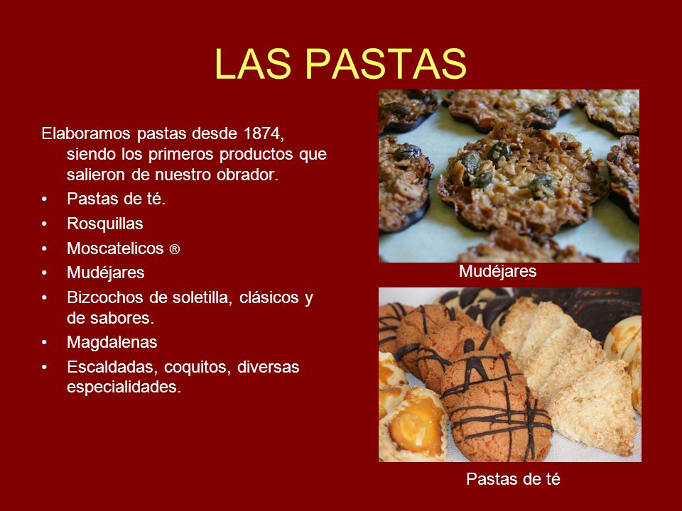 LAS PASTAS Elaboramos pastas desde 1874, siendo los primeros productos que salieron de nuestro obrador.