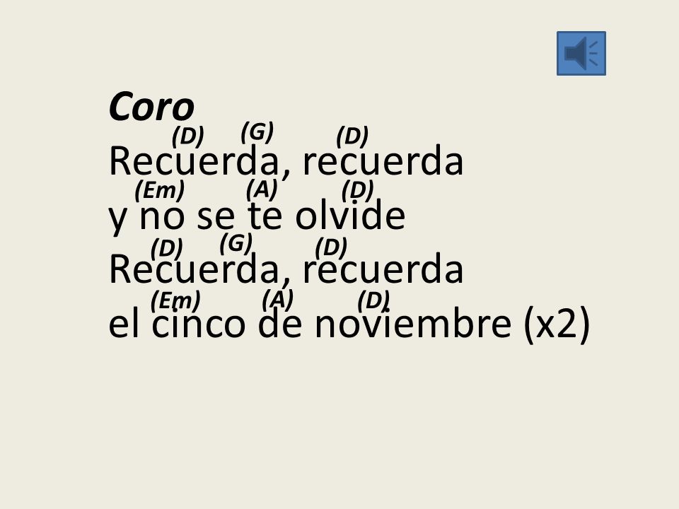 Coro Recuerda, recuerda y no se te olvide Recuerda, recuerda el cinco de noviembre (x2)