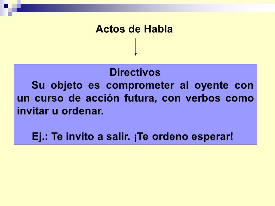 Actos de Habla Directivos. Su objeto es comprometer al oyente con un curso de acción futura, con verbos como invitar u ordenar.