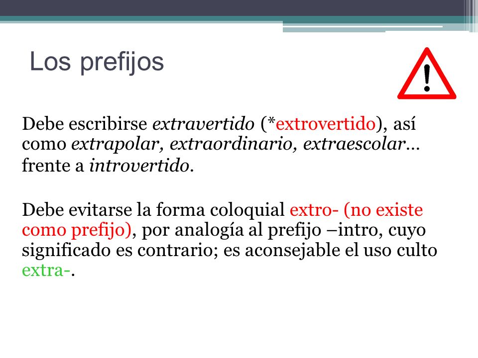Los prefijos Debe escribirse extravertido (*extrovertido), así como extrapolar, extraordinario, extraescolar…