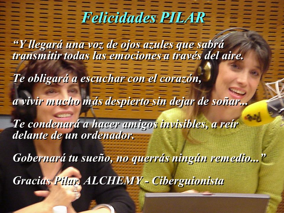 Felicidades PILAR Y llegará una voz de ojos azules que sabrá transmitir todas las emociones a través del aire.