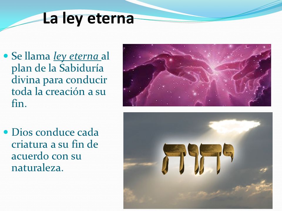 La ley eterna Se llama ley eterna al plan de la Sabiduría divina para conducir toda la creación a su fin.