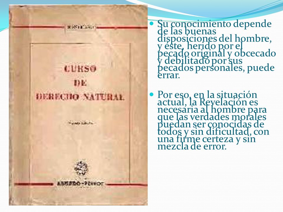 Su conocimiento depende de las buenas disposiciones del hombre, y éste, herido por el pecado original y obcecado y debilitado por sus pecados personales, puede errar.