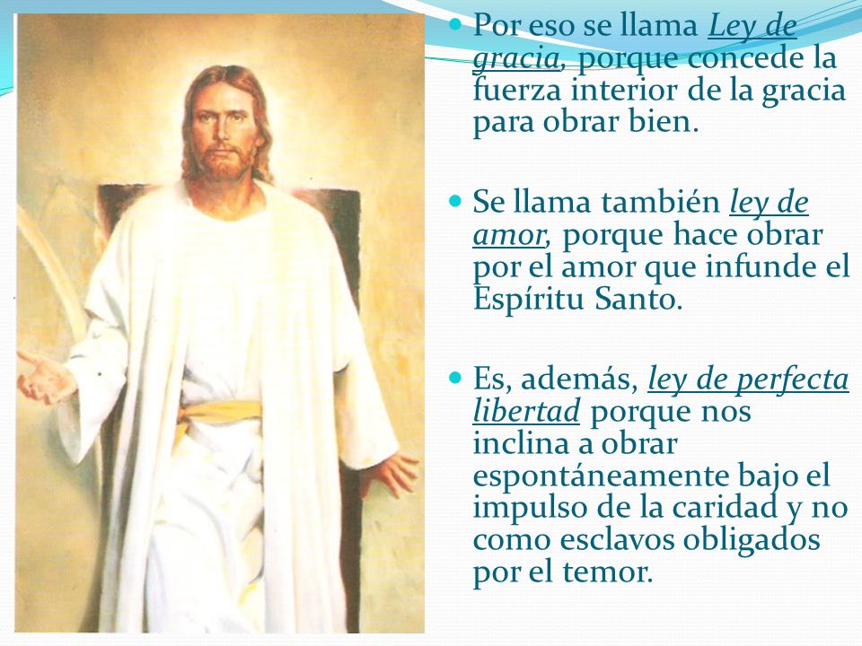 Por eso se llama Ley de gracia, porque concede la fuerza interior de la gracia para obrar bien.