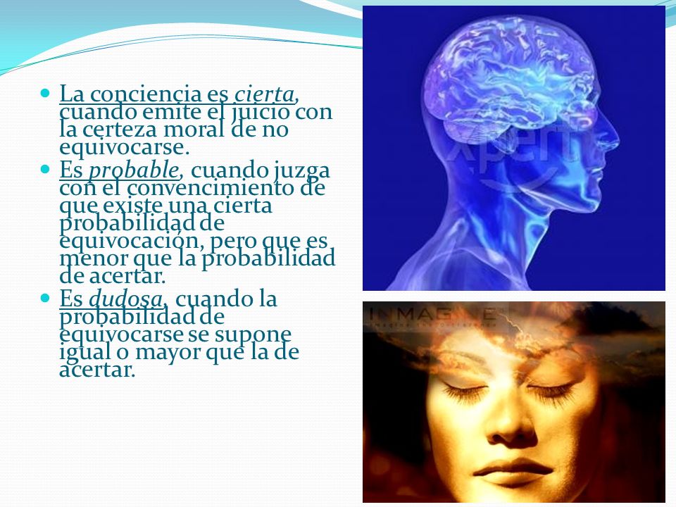La conciencia es cierta, cuando emite el juicio con la certeza moral de no equivocarse.