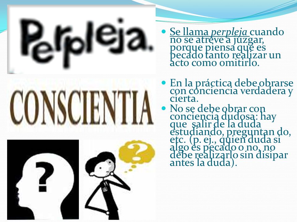 Se llama perpleja cuando no se atreve a juzgar, porque piensa que es pecado tanto realizar un acto como omitirlo.