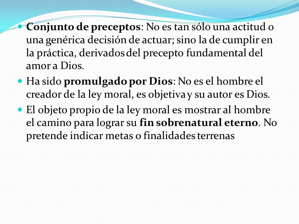 Conjunto de preceptos: No es tan sólo una actitud o una genérica decisión de actuar; sino la de cumplir en la práctica, derivados del precepto fundamental del amor a Dios.