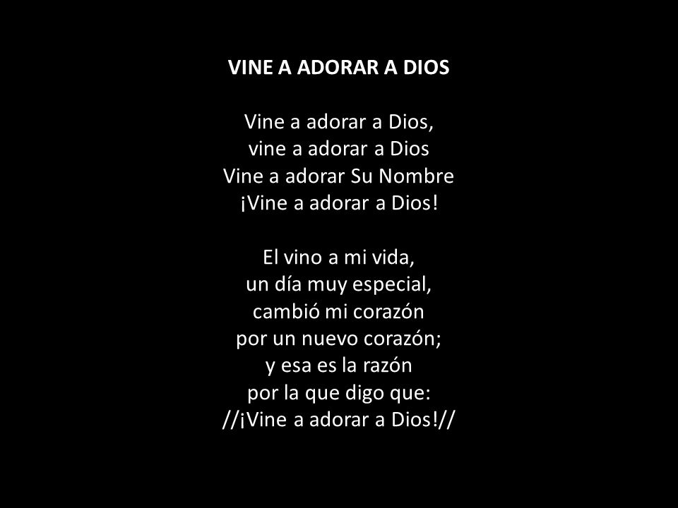 VINE A ADORAR A DIOS Vine a adorar a Dios, vine a adorar a Dios Vine a adorar Su Nombre ¡Vine a adorar a Dios.