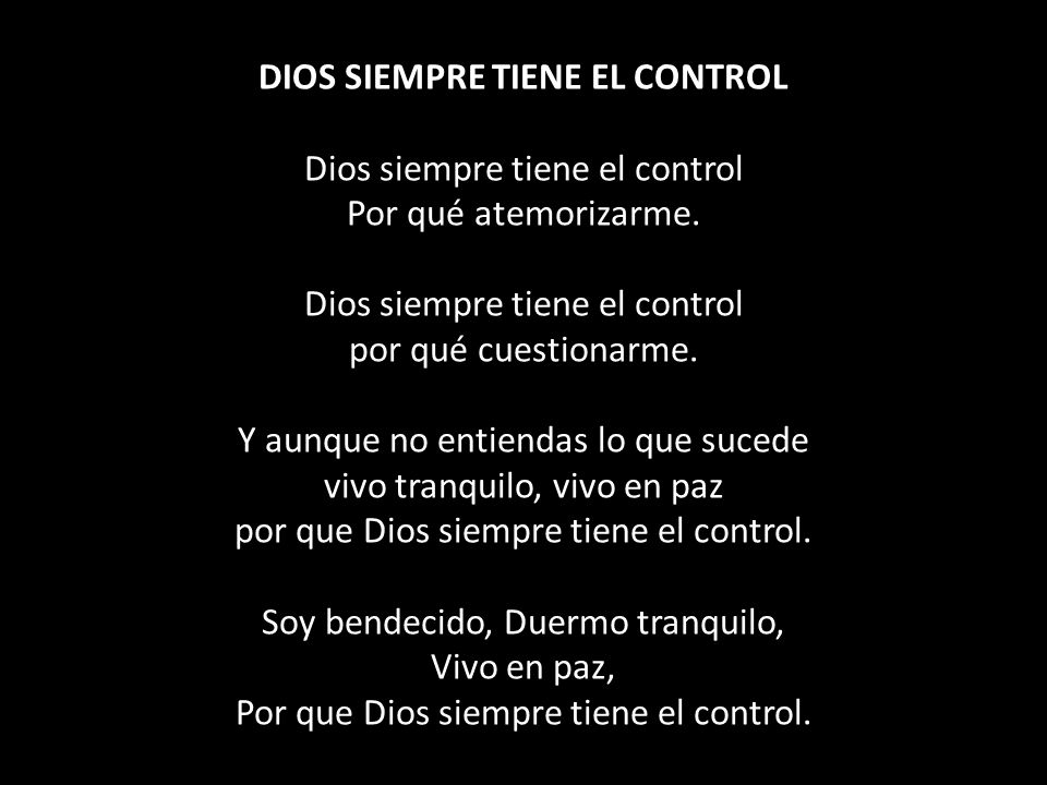 DIOS SIEMPRE TIENE EL CONTROL Dios siempre tiene el control Por qué atemorizarme.