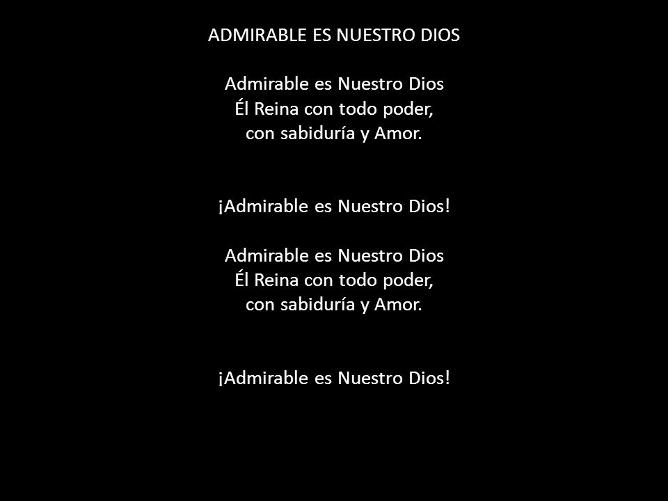 ADMIRABLE ES NUESTRO DIOS Admirable es Nuestro Dios Él Reina con todo poder, con sabiduría y Amor.